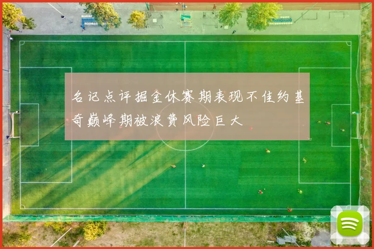 名记点评掘金休赛期表现不佳约基奇巅峰期被浪费风险巨大